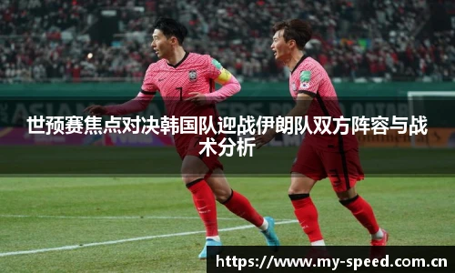 世预赛焦点对决韩国队迎战伊朗队双方阵容与战术分析
